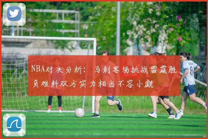 NBA对决分析：马刺客场挑战雷霆胜负难料双方实力相当不容小觑