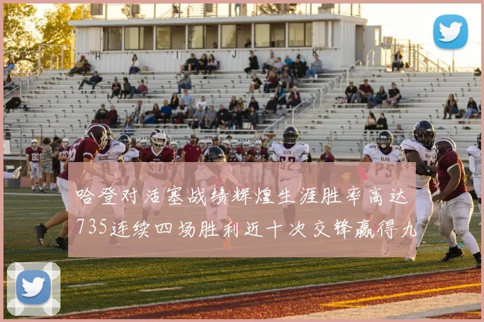 哈登对活塞战绩辉煌生涯胜率高达735连续四场胜利近十次交锋赢得九场
