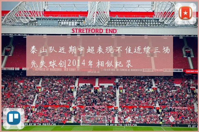 泰山队近期中超表现不佳连续三场先失球创2014年相似纪录